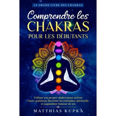 Matthias Kupka Comprendre Les Chakras Pour Les Débutants - Le Grand Livre Des Chakras: Utiliser Son Propre Chakra Pour Activer L'Auto-Guérison, Favoriser La Croissance Spirituelle Et Augmenter L'Amour De Soi - Publicité Matthias Kupka Comprendre Les Chakras Pour Les Débutants - Le Grand Livre Des Chakras: Utiliser Son Propre Chakra Pour Activer L'Auto-Guérison, Favoriser La Croissance Spirituelle Et Augmenter L'Amour De Soi - Publicité