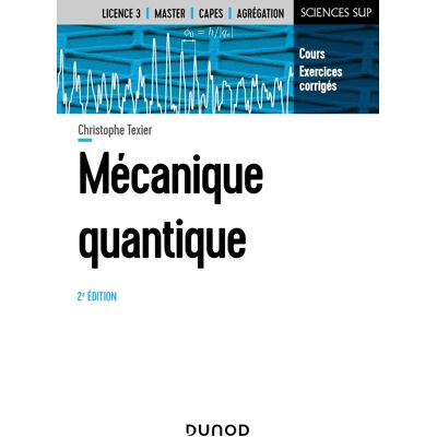 Christophe Texier Mécanique Quantique : Cours Et Exercices Corrigés : Licence 3, Master, Capes, Agrégation - Publicité Christophe Texier Mécanique Quantique : Cours Et Exercices Corrigés : Licence 3, Master, Capes, Agrégation - Publicité
