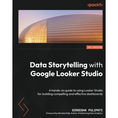Sireesha Pulipati Data Storytelling With Google Looker Studio: A Hands-On Guide To Using Looker Studio For Building Compelling And Effective Dashboards - Publicité Sireesha Pulipati Data Storytelling With Google Looker Studio: A Hands-On Guide To Using Looker Studio For Building Compelling And Effective Dashboards - Publicité