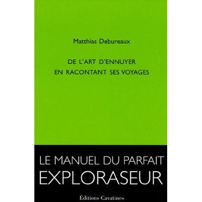 Matthias Debureaux De L'Art D'Ennuyer En Racontant Ses Voyages : Le Manuel Du Parfait Exploraseur - Publicité Matthias Debureaux De L'Art D'Ennuyer En Racontant Ses Voyages : Le Manuel Du Parfait Exploraseur - Publicité