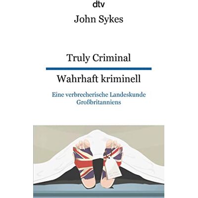 John Sykes Truly Criminal, Wahrhaft Kriminell: Eine Verbrecherische Landeskunde Großbritanniens, Dtv Zweisprachig Für Einsteiger – Englisch - Publicité John Sykes Truly Criminal, Wahrhaft Kriminell: Eine Verbrecherische Landeskunde Großbritanniens, Dtv Zweisprachig Für Einsteiger – Englisch - Publicité