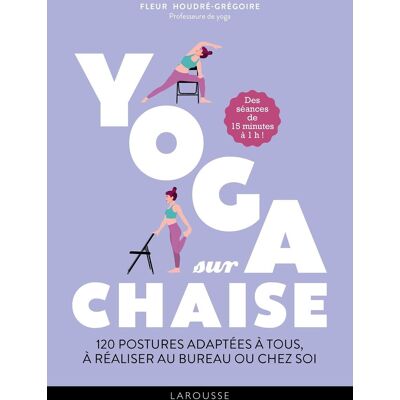 Fleur Houdré-Grégoire Yoga Sur Chaise : 120 Postures Adaptées À Tous, À Réaliser Au Bureau Ou Chez Soi : Des Séances De 15 Minutes À 1 H ! - Publicité Fleur Houdré-Grégoire Yoga Sur Chaise : 120 Postures Adaptées À Tous, À Réaliser Au Bureau Ou Chez Soi : Des Séances De 15 Minutes À 1 H ! - Publicité