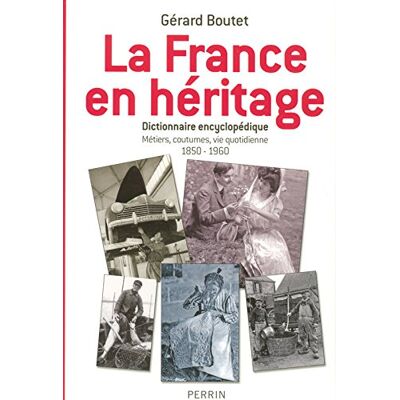 Gérard Boutet La France En Héritage : Dictionnaire Encyclopédique : Métiers, Coutumes, Vie Quotidienne, 1850-1960 - Publicité Gérard Boutet La France En Héritage : Dictionnaire Encyclopédique : Métiers, Coutumes, Vie Quotidienne, 1850-1960 - Publicité