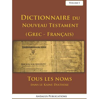 Dictionnaire Du Nouveau Testament (Grec - Français), Volume I: Tous Les Noms Dans Le Kaine Diatheke (Langues De La Bible Et Du Coran, Band 13) - Publicité Dictionnaire Du Nouveau Testament (Grec - Français), Volume I: Tous Les Noms Dans Le Kaine Diatheke (Langues De La Bible Et Du Coran, Band 13) - Publicité