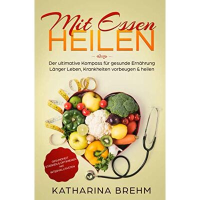 Katharina Brehm Mit Essen Heilen: Krankheiten Heilen Mit Den Richtigen Lebensmitteln, Der Kompass Für Gesunde Ernährung, Gesundheit Stärken & Optimieren Mit Intervallfasten, Für Anfänger Geeignet, Als Ebook & Buch - Publicité Katharina Brehm Mit Essen Heilen: Krankheiten Heilen Mit Den Richtigen Lebensmitteln, Der Kompass Für Gesunde Ernährung, Gesundheit Stärken & Optimieren Mit Intervallfasten, Für Anfänger Geeignet, Als Ebook & Buch - Publicité