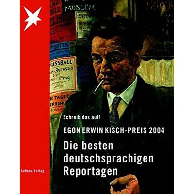 Various Egon Erwin Kisch-Preis 2004: Schreib Das Auf! Die Besten Deutschsprachigen Reportagen (Aufbau-Sachbuch) - Publicité Various Egon Erwin Kisch-Preis 2004: Schreib Das Auf! Die Besten Deutschsprachigen Reportagen (Aufbau-Sachbuch) - Publicité