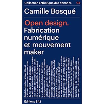 Camille Bosqué Open Design : Fabrication Numérique Et Mouvement Maker - Publicité Camille Bosqué Open Design : Fabrication Numérique Et Mouvement Maker - Publicité