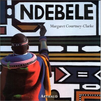 Margaret Courtney-Clarke Ndebele : L'Art D'Une Tribu D'Afrique Du Sud - Publicité Margaret Courtney-Clarke Ndebele : L'Art D'Une Tribu D'Afrique Du Sud - Publicité