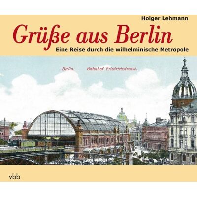 Holger Lehmann Grüße Aus Berlin: Eine Reise Durch Die Wilhelminische Metropole - Publicité Holger Lehmann Grüße Aus Berlin: Eine Reise Durch Die Wilhelminische Metropole - Publicité