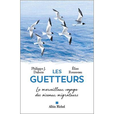 Elise Rousseau Les Guetteurs : Le Merveilleux Voyage Des Oiseaux Migrateurs : Récit - Publicité Elise Rousseau Les Guetteurs : Le Merveilleux Voyage Des Oiseaux Migrateurs : Récit - Publicité