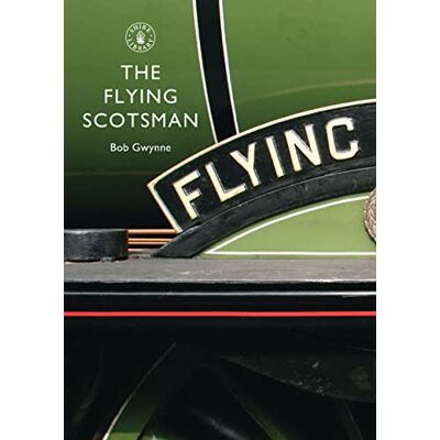 Bob Gwynne The Flying Scotsman: The Train, The Locomotive, The Legend (Shire Library, Band 586) - Publicité Bob Gwynne The Flying Scotsman: The Train, The Locomotive, The Legend (Shire Library, Band 586) - Publicité