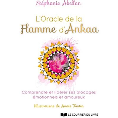 Stéphanie Abellan L'Oracle De La Flamme D'Ankaa : Comprendre Et Libérer Ses Blocages Émotionnels Et Amoureux - Publicité Stéphanie Abellan L'Oracle De La Flamme D'Ankaa : Comprendre Et Libérer Ses Blocages Émotionnels Et Amoureux - Publicité