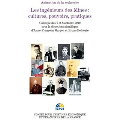 Anne-Françoise Garçon Les Ingénieurs Des Mines : Cultures, Pouvoirs, Pratiques : Colloque Des 7 Et 8 Octobre 2012 - Publicité Anne-Françoise Garçon Les Ingénieurs Des Mines : Cultures, Pouvoirs, Pratiques : Colloque Des 7 Et 8 Octobre 2012 - Publicité