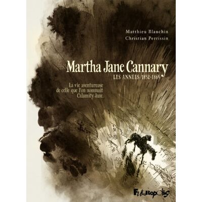 Christian Perrissin Martha Jane Cannary (1852-1903) : La Vie Aventureuse De Celle Que L'On Nommait Calamity Jane. Vol. 1. Les Années 1852-1869 - Publicité Christian Perrissin Martha Jane Cannary (1852-1903) : La Vie Aventureuse De Celle Que L'On Nommait Calamity Jane. Vol. 1. Les Années 1852-1869 - Publicité