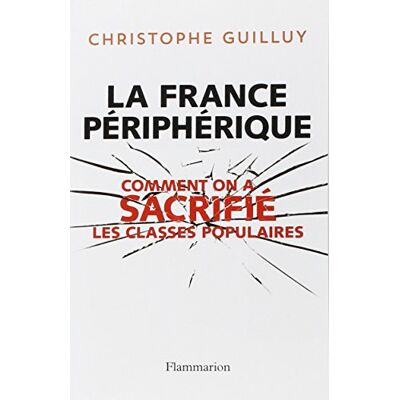 Christophe Guilluy La France Périphérique : Comment On A Sacrifié Les Classes Populaires - Publicité Christophe Guilluy La France Périphérique : Comment On A Sacrifié Les Classes Populaires - Publicité