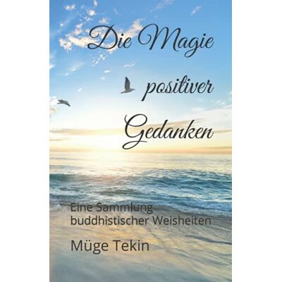 Müge Tekin Die Magie Positiver Gedanken: Eine Sammlung Buddhistischer Weisheiten - Publicité Müge Tekin Die Magie Positiver Gedanken: Eine Sammlung Buddhistischer Weisheiten - Publicité