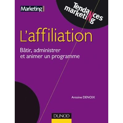 Antoine Denoix L'Affiliation : Bâtir, Administrer Et Animer Un Programme - Publicité Antoine Denoix L'Affiliation : Bâtir, Administrer Et Animer Un Programme - Publicité