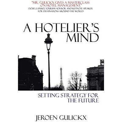 Jeroen Gulickx A Hotelier’s Mind: Setting Strategy For The Future - Publicité Jeroen Gulickx A Hotelier’s Mind: Setting Strategy For The Future - Publicité