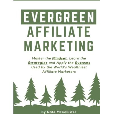 Nate McCallister Evergreen Affiliate Marketing: Master The Mindset, Learn The Strategies And Apply The Systems Used By The World’s Wealthiest Affiliate Marketers - Publicité Nate McCallister Evergreen Affiliate Marketing: Master The Mindset, Learn The Strategies And Apply The Systems Used By The World’s Wealthiest Affiliate Marketers - Publicité