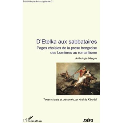 András Kányádi D'Etelka Aux Sabbataires : Pages Choisies De La Prose Hongroise Des Lumières Au Romantisme : Anthologie Bilingue - Publicité András Kányádi D'Etelka Aux Sabbataires : Pages Choisies De La Prose Hongroise Des Lumières Au Romantisme : Anthologie Bilingue - Publicité
