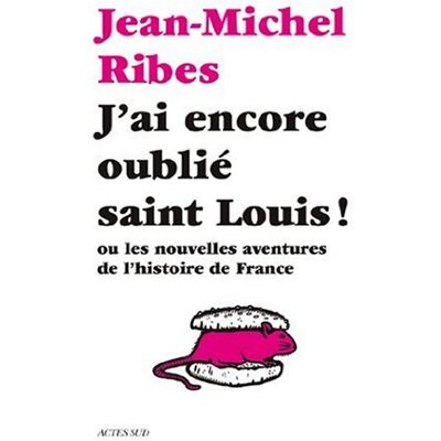 Jean-Michel Ribes J'Ai Encore Oublié Saint Louis ! Ou Les Nouvelles Aventures De L'Histoire De France - Publicité Jean-Michel Ribes J'Ai Encore Oublié Saint Louis ! Ou Les Nouvelles Aventures De L'Histoire De France - Publicité