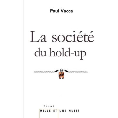 Paul Vacca La Société Du Hold-Up : Le Nouveau Récit Du Capitalisme. Petit Précis De Hold-Upologie - Publicité Paul Vacca La Société Du Hold-Up : Le Nouveau Récit Du Capitalisme. Petit Précis De Hold-Upologie - Publicité