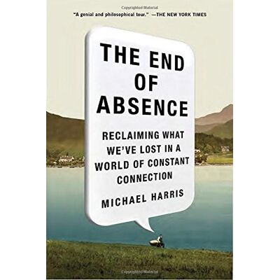 Michael Harris The End Of Absence: Reclaiming What We'Ve Lost In A World Of Constant Connection - Publicité Michael Harris The End Of Absence: Reclaiming What We'Ve Lost In A World Of Constant Connection - Publicité