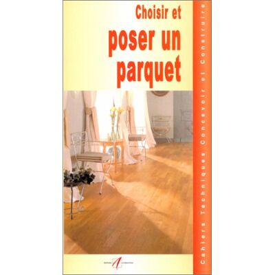 Collectif Choisir Et Poser Un Parquet : Les Différents Parquets, Les Parquets Traditionnels, Les Parquets Contrecollés, Poser Un Parquet Flottant, Changer Une Lame De Parquet, Coller Un Parquet, Finitions En Entretien - Publicité Collectif Choisir Et Poser Un Parquet : Les Différents Parquets, Les Parquets Traditionnels, Les Parquets Contrecollés, Poser Un Parquet Flottant, Changer Une Lame De Parquet, Coller Un Parquet, Finitions En Entretien - Publicité