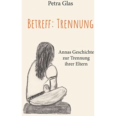 Petra Glas Betreff: Trennung: Annas Geschichte Zur Trennung Ihrer Eltern - Publicité Petra Glas Betreff: Trennung: Annas Geschichte Zur Trennung Ihrer Eltern - Publicité