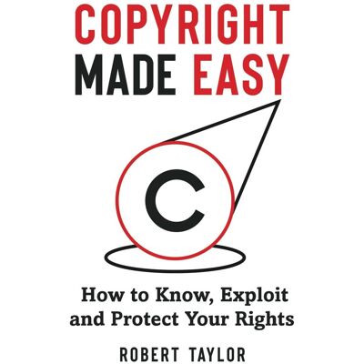 Robert Taylor Copyright Made Easy: How To Know, Exploit And Protect Your Rights (Copyright For Creators, Band 1) - Publicité Robert Taylor Copyright Made Easy: How To Know, Exploit And Protect Your Rights (Copyright For Creators, Band 1) - Publicité