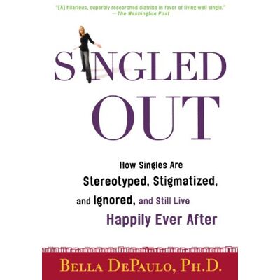 Bella Depaulo Singled Out: How Singles Are Stereotyped, Stigmatized, And Ignored, And Still Live Happily Ever After - Publicité Bella Depaulo Singled Out: How Singles Are Stereotyped, Stigmatized, And Ignored, And Still Live Happily Ever After - Publicité