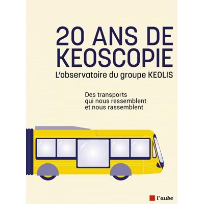 20 Ans De Keoscopie : L'Observatoire Du Groupe Keolis : Des Transports Qui Nous Ressemblent Et Nous Rassemblent - Publicité 20 Ans De Keoscopie : L'Observatoire Du Groupe Keolis : Des Transports Qui Nous Ressemblent Et Nous Rassemblent - Publicité