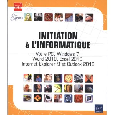 Collectif Initiation À L'Informatique : Votre Pc, Windows 7, Word 2010, Excel 2010, Internet Explorer 9 Et Outlook 2010 - Publicité Collectif Initiation À L'Informatique : Votre Pc, Windows 7, Word 2010, Excel 2010, Internet Explorer 9 Et Outlook 2010 - Publicité