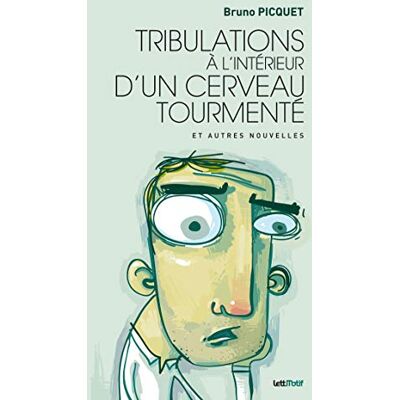 Bruno Picquet Tribulations À L'Intérieur D'Un Cerveau Tourmenté : Et Autres Nouvelles - Publicité Bruno Picquet Tribulations À L'Intérieur D'Un Cerveau Tourmenté : Et Autres Nouvelles - Publicité