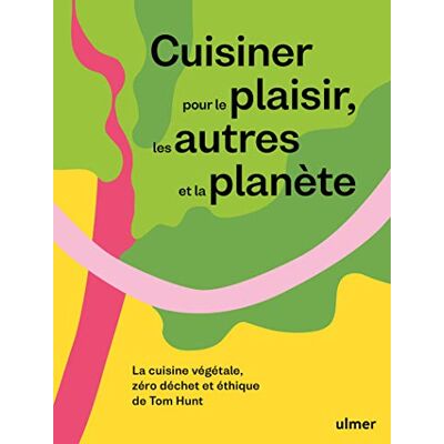 Cuisiner Pour Le Plaisir, Les Autres Et La Planète : La Cuisine Végétale, Zéro Déchet Et Éthique De Tom Hunt - Publicité Cuisiner Pour Le Plaisir, Les Autres Et La Planète : La Cuisine Végétale, Zéro Déchet Et Éthique De Tom Hunt - Publicité