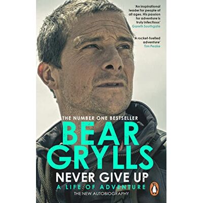 Bear Grylls Never Give Up: A Life Of Adventure, The Autobiography - Publicité Bear Grylls Never Give Up: A Life Of Adventure, The Autobiography - Publicité