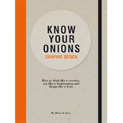 Drew de Soto Know Your Onions : Graphic Design : How To Think Like A Creative, Act Like A Businessman And Design Like A God - Publicité Drew de Soto Know Your Onions : Graphic Design : How To Think Like A Creative, Act Like A Businessman And Design Like A God - Publicité