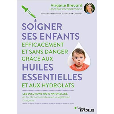 Soigner Ses Enfants Efficacement Et Sans Danger Grâce Aux Huiles Essentielles Et Aux Hydrolats : Les Solutions 100 % Naturelles, En Totale Conformité Avec La Législation Française ! - Publicité Soigner Ses Enfants Efficacement Et Sans Danger Grâce Aux Huiles Essentielles Et Aux Hydrolats : Les Solutions 100 % Naturelles, En Totale Conformité Avec La Législation Française ! - Publicité
