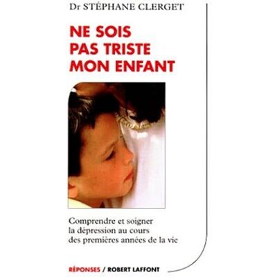 Stéphane Clerget Ne Sois Pas Triste Mon Enfant : Comprendre Et Soigner La Dépression Chez Les Petits - Publicité Stéphane Clerget Ne Sois Pas Triste Mon Enfant : Comprendre Et Soigner La Dépression Chez Les Petits - Publicité