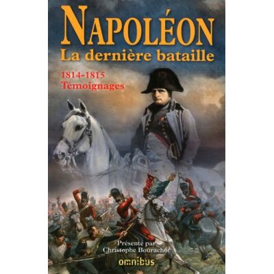 Christophe Bourachot Napoléon : La Dernière Bataille : 1814-1815, Témoignages - Publicité Christophe Bourachot Napoléon : La Dernière Bataille : 1814-1815, Témoignages - Publicité