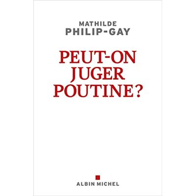 Mathilde Philip-Gay Peut-On Juger Poutine ? - Publicité Mathilde Philip-Gay Peut-On Juger Poutine ? - Publicité