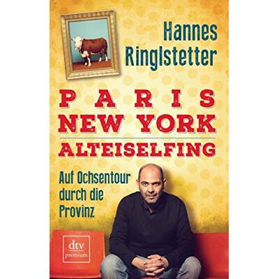 Hannes Ringlstetter Paris. New York. Alteiselfing: Auf Ochsentour Durch Die Provinz (Dtv Premium) - Publicité Hannes Ringlstetter Paris. New York. Alteiselfing: Auf Ochsentour Durch Die Provinz (Dtv Premium) - Publicité