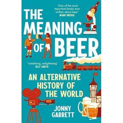 Jonny Garrett The Meaning Of Beer: An Alternative History Of The World - Publicité Jonny Garrett The Meaning Of Beer: An Alternative History Of The World - Publicité