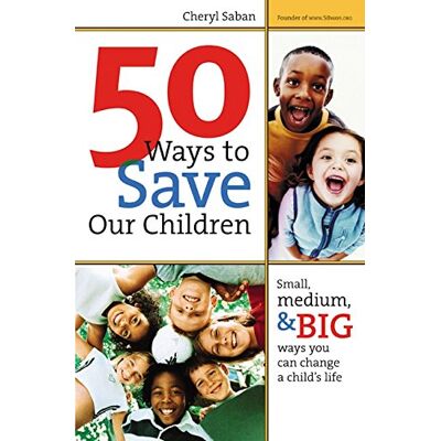Cheryl Saban 50 Ways To Save Our Children: Small, Medium, & Big Ways You Can Change A Child'S Life - Publicité Cheryl Saban 50 Ways To Save Our Children: Small, Medium, & Big Ways You Can Change A Child'S Life - Publicité