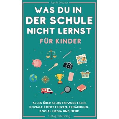 Sophie Gebauer Was Du In Der Schule Nicht Lernst (Für Kinder): Alles Über Selbstbewusstsein, Soziale Kompetenzen, Ernährung, Social Media Und Mehr - Publicité Sophie Gebauer Was Du In Der Schule Nicht Lernst (Für Kinder): Alles Über Selbstbewusstsein, Soziale Kompetenzen, Ernährung, Social Media Und Mehr - Publicité