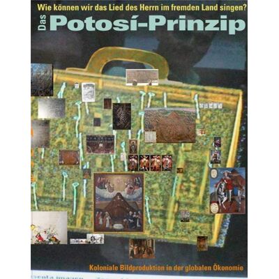 Alice Creischer Das Potosí-Prinzip.: Wie Können Wir Das Lied Des Herrn Im Fremden Land Singen? Koloniale Bildproduktion In Der Globalen Ökonomie - Publicité Alice Creischer Das Potosí-Prinzip.: Wie Können Wir Das Lied Des Herrn Im Fremden Land Singen? Koloniale Bildproduktion In Der Globalen Ökonomie - Publicité