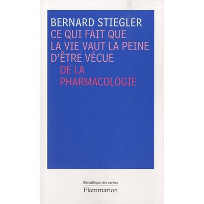 Bernard Stiegler Ce Qui Fait Que La Vie Vaut La Peine D'Être Vécue : De La Pharmacologie - Publicité Bernard Stiegler Ce Qui Fait Que La Vie Vaut La Peine D'Être Vécue : De La Pharmacologie - Publicité