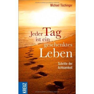 Michael Tischinger Jeder Tag Ist Ein Geschenktes Leben: Schritte Der Achtsamkeit - Publicité Michael Tischinger Jeder Tag Ist Ein Geschenktes Leben: Schritte Der Achtsamkeit - Publicité