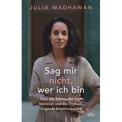 Julia Wadhawan Sag Mir Nicht, Wer Ich Bin: Über Die Sehnsucht Nach Identität Und Die Freiheit, Nirgends Hineinzupassen - Publicité Julia Wadhawan Sag Mir Nicht, Wer Ich Bin: Über Die Sehnsucht Nach Identität Und Die Freiheit, Nirgends Hineinzupassen - Publicité