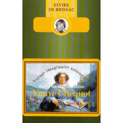 Brissac, Elvire de Voyage Imaginaire Autour De Barbe Nicole Ponsardin Veuve Clicquot : 1777-1866 - Publicité Brissac, Elvire de Voyage Imaginaire Autour De Barbe Nicole Ponsardin Veuve Clicquot : 1777-1866 - Publicité